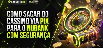 Como Sacar do Cassino via PIX para o Nubank com Segurança